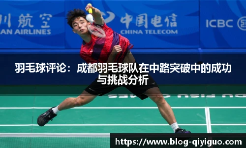 羽毛球评论:成都羽毛球队在中路突破中的成功与挑战分析