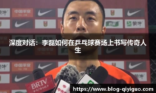 深度对话:李磊如何在乒乓球赛场上书写传奇人生