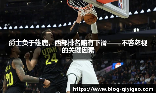 爵士负于雄鹿,西部排名略有下滑——不容忽视的关键因素