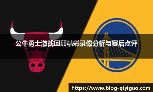 公牛勇士激战回顾精彩录像分析与赛后点评
