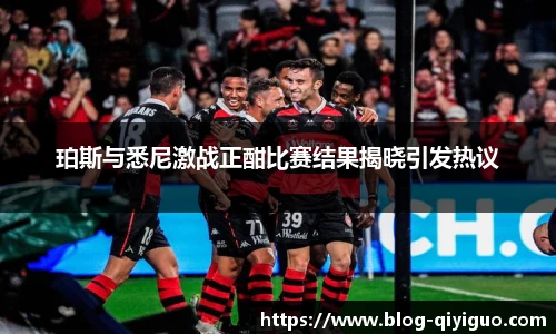珀斯与悉尼激战正酣比赛结果揭晓引发热议